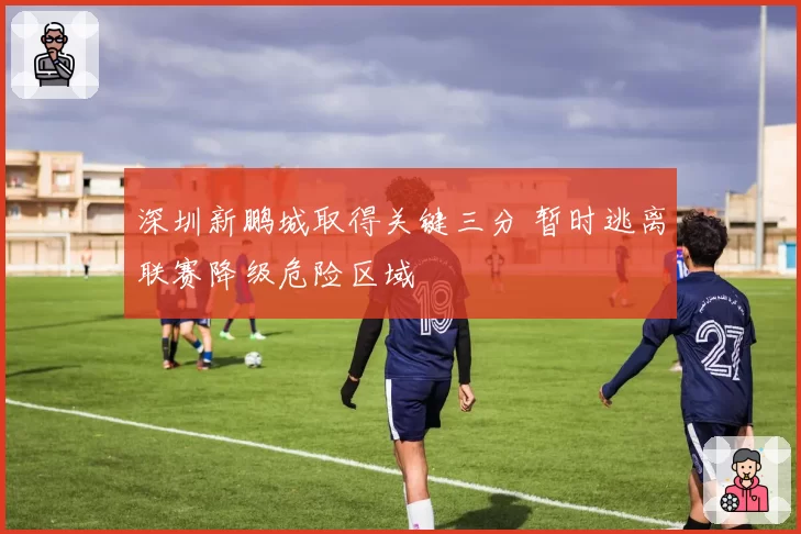 深圳新鹏城取得关键三分 暂时逃离联赛降级危险区域