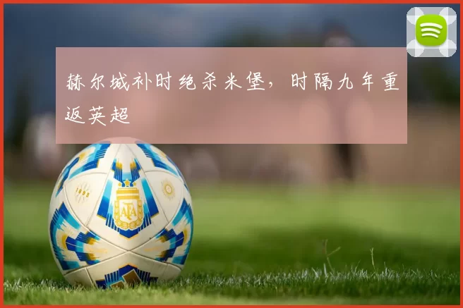 赫尔城补时绝杀米堡,时隔九年重返英超