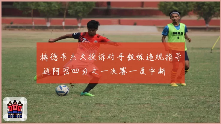 梅德韦杰夫投诉对手教练违规指导 迈阿密四分之一决赛一度中断