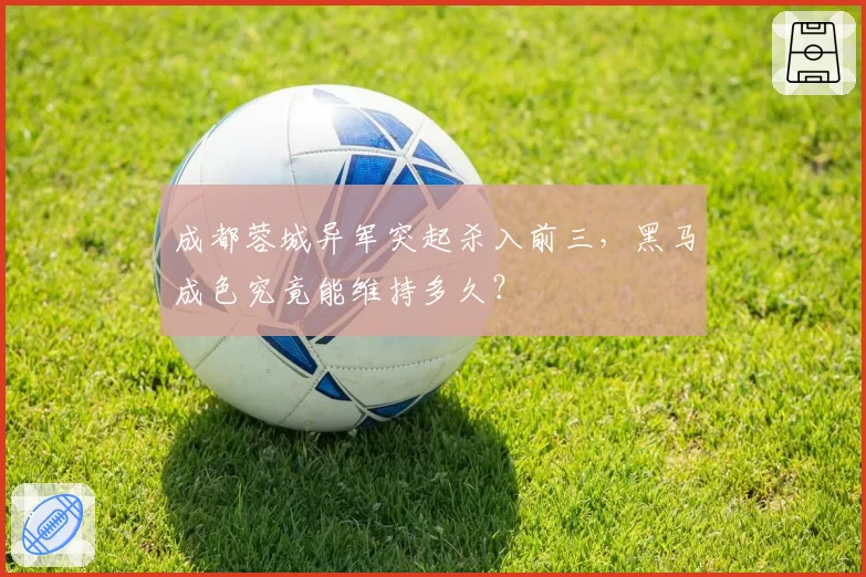 成都蓉城异军突起杀入前三，黑马成色究竟能维持多久？